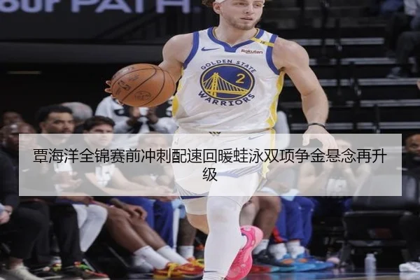 覃海洋全锦赛前冲刺配速回暖蛙泳双项争金悬念再升级